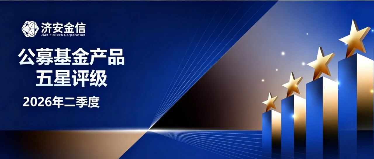济安金信｜2026Q2五星评级公募基金产品（三年期和五年期评级）