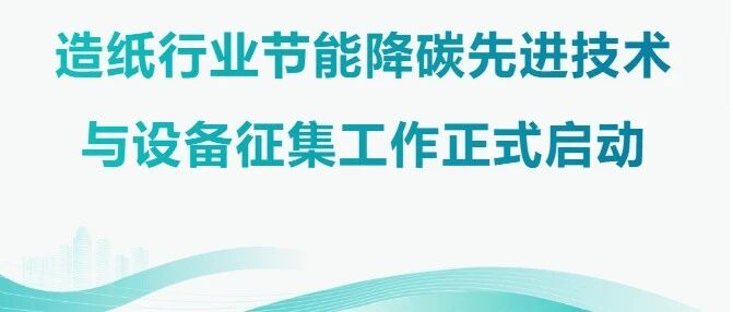 【技术征集】2026年度造纸行业节能降碳先进技术与设备征集工作正式启动 【技术征集】2026年度造纸行业节能降碳先进技术与设备征集工作正式启动