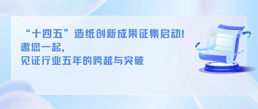 【CIPTE】“十四五”造纸创新成果征集启动|邀您一起,见证行业五年的跨越与突破 【CIPTE】“十四五”造纸创新成果征集启动|邀您一起,见证行业五年的跨越与突破