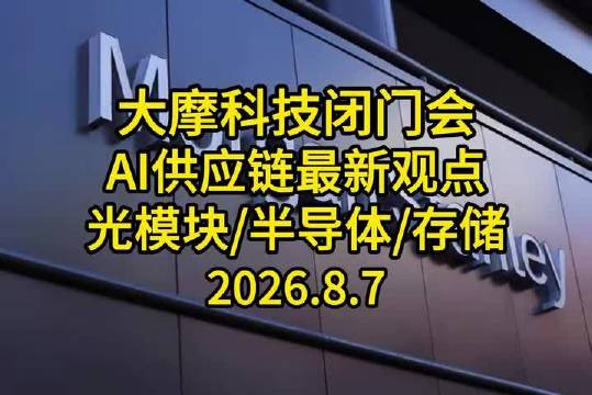 大摩科技闭门会：光模块、半导体和存储最新观点 2026.8.7