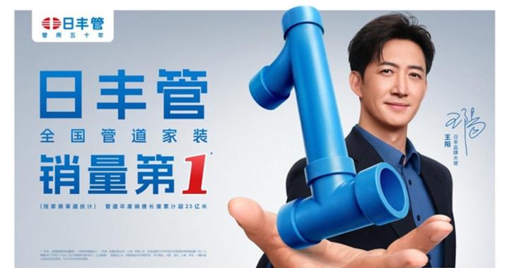 当“国民演员”遇上“国民管道” 日丰携手王阳诠释品质长期价值