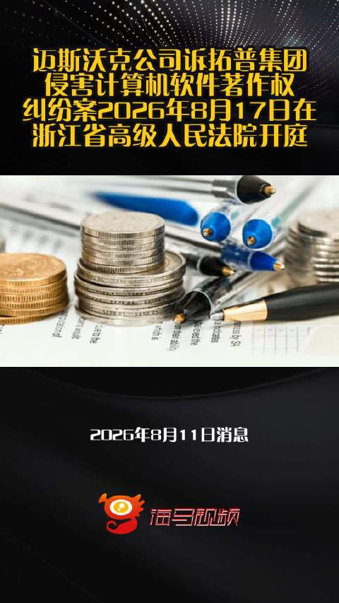 迈斯沃克公司诉拓普集团侵害计算机软件著作权纠纷案2026年8月17日在浙江省高级人民法院开庭