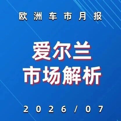 欧洲车市 | 爱尔兰2026年7月：比亚迪杀进前六，名爵翻了近三倍