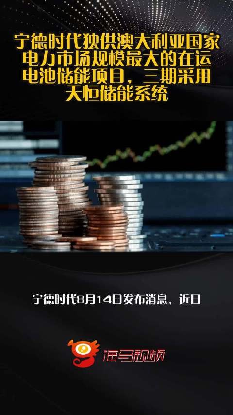宁德时代独供澳大利亚国家电力市场规模最大的在运电池储能项目，三期采用天恒储能系统
