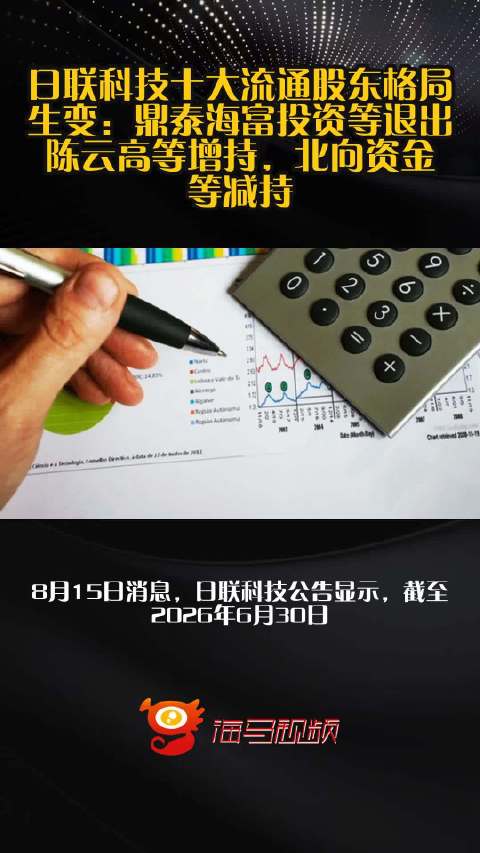 日联科技十大流通股东格局生变：鼎泰海富投资等退出，陈云高等增持，北向资金等减持