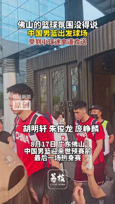 佛山的篮球氛围没得说球迷夹道欢送中国男篮出战