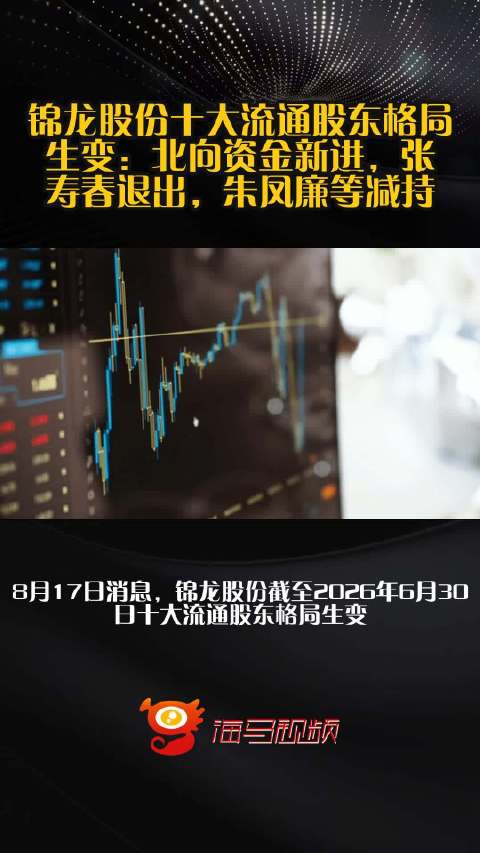 锦龙股份十大流通股东格局生变：北向资金新进，张寿春退出，朱凤廉等减持