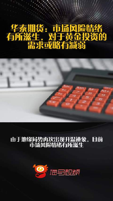 华泰期货：市场风险情绪有所滋生，对于黄金投资的需求或略有减弱