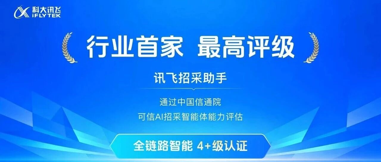 讯飞招采助手通过信通院AI招采能力评估,系国内首家 讯飞招采助手通过信通院AI招采能力评估,系国内首家