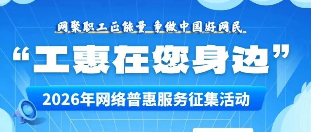 “工惠”在您身边!2026年网络普惠服务征集活动来啦! “工惠”在您身边!2026年网络普惠服务征集活动来啦!