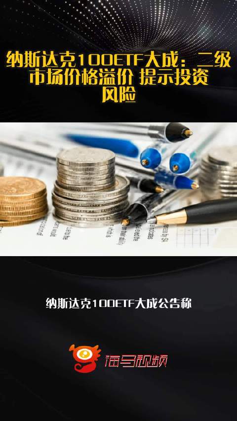 纳斯达克100ETF大成：二级市场价格溢价 提示投资风险