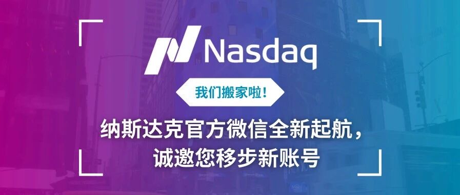 我们搬家啦！纳斯达克官方微信全新起航，诚邀您移步新账号