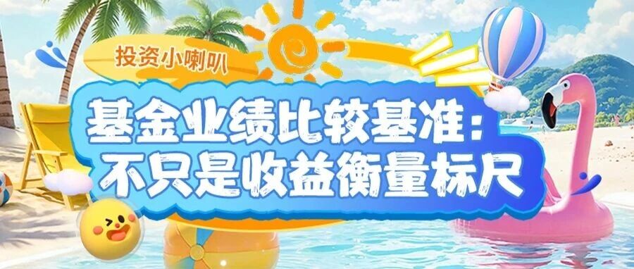 投资小喇叭｜基金业绩比较基准：不只是收益衡量标尺