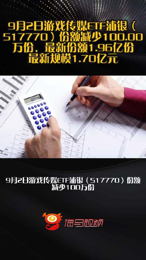 9月2日游戏传媒ETF浦银（517770）份额减少100.00万份，最新份额1.96亿份，最新规模1.70亿元