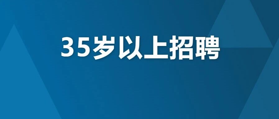 佛山近期35岁以上招聘岗位来啦! 佛山近期35岁以上招聘岗位来啦!