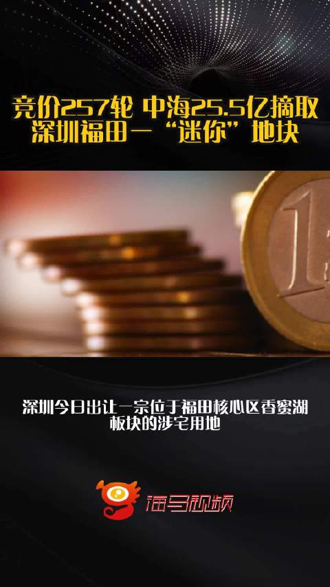竞价257轮 中海25.5亿摘取深圳福田一“迷你”地块