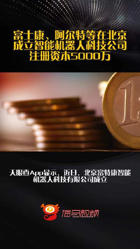 富士康、阿尔特等在北京成立智能机器人科技公司 注册资本5000万