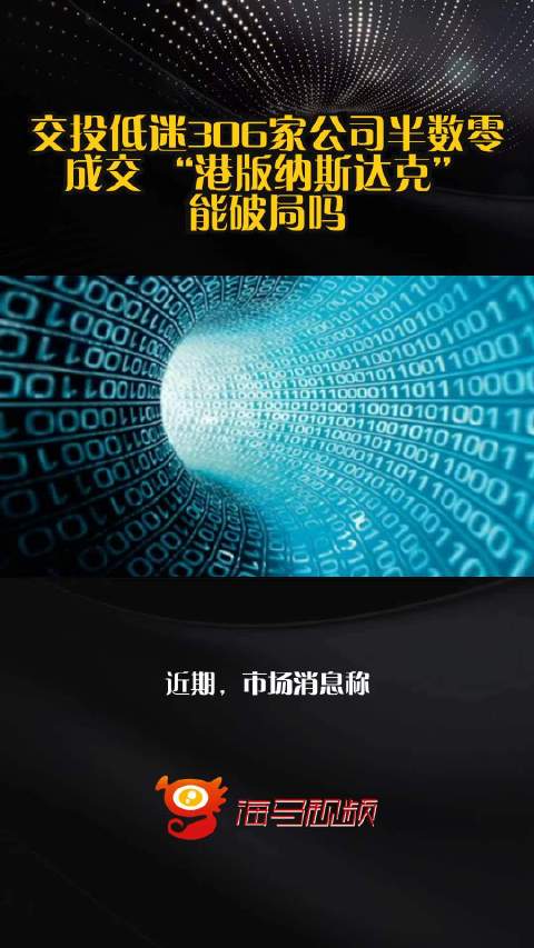 交投低迷306家公司半数零成交 “港版纳斯达克”能破局吗？