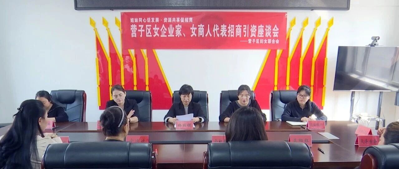 【抓招商 上项目 聚产业】营子区妇女联合会举办招商引资座谈会