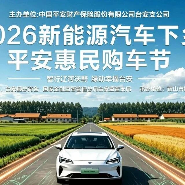 智行辽河沃野，绿动幸福台安‌ ‌2026新能源汽车下乡——平安惠民购车节‌重磅来袭！