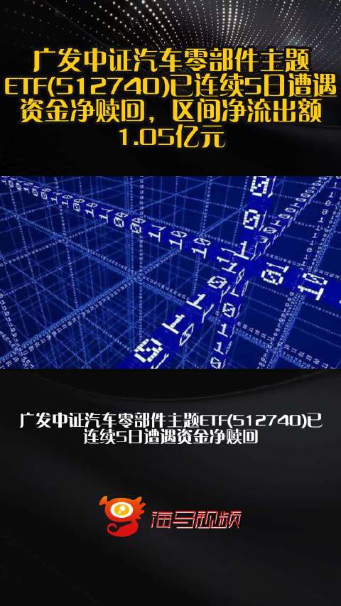 广发中证汽车零部件主题ETF(512740)已连续5日遭遇资金净赎回，区间净流出额1.05亿元
