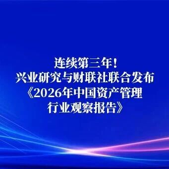 连续第三年!兴业研究与财联社联合发布《2026年中国资产管理行业观察报告》 连续第三年!兴业研究与财联社联合发布《2026年中国资产管理行业观察报告》