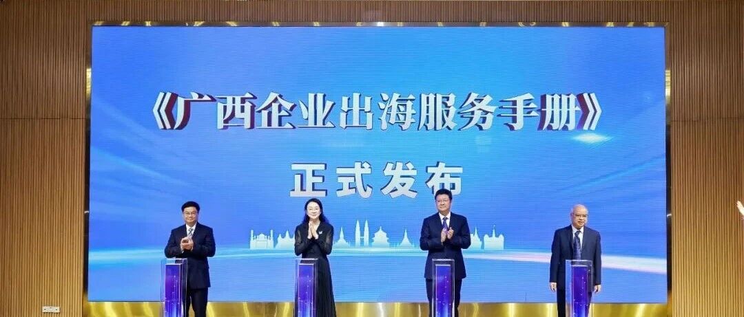 《广西企业出海服务手册》正式发布 《广西企业出海服务手册》正式发布