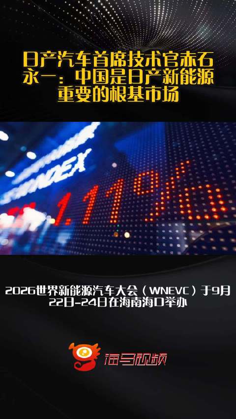 日产汽车首席技术官赤石永一：中国是日产新能源重要的根基市场