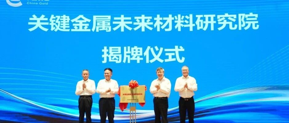 强强携手 关键金属未来材料研究院成立! 强强携手 关键金属未来材料研究院成立!