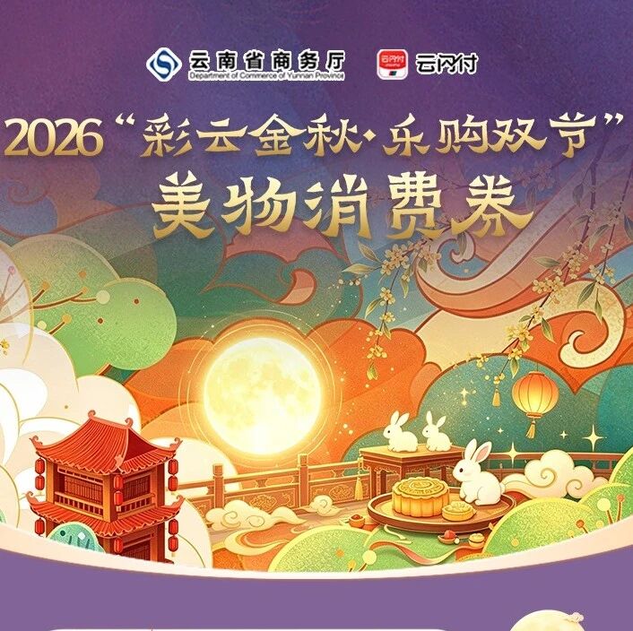 今日开领!云南中秋国庆美物消费券来了 今日开领!云南中秋国庆美物消费券来了