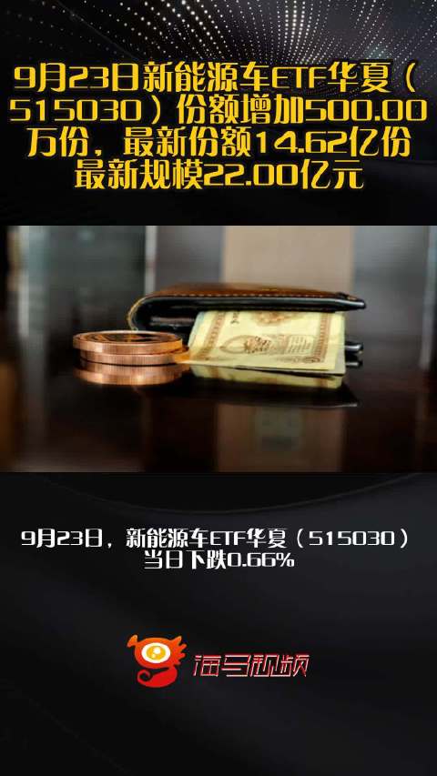 9月23日新能源车ETF华夏（515030）份额增加500.00万份，最新份额14.62亿份，最新规模22.00亿元