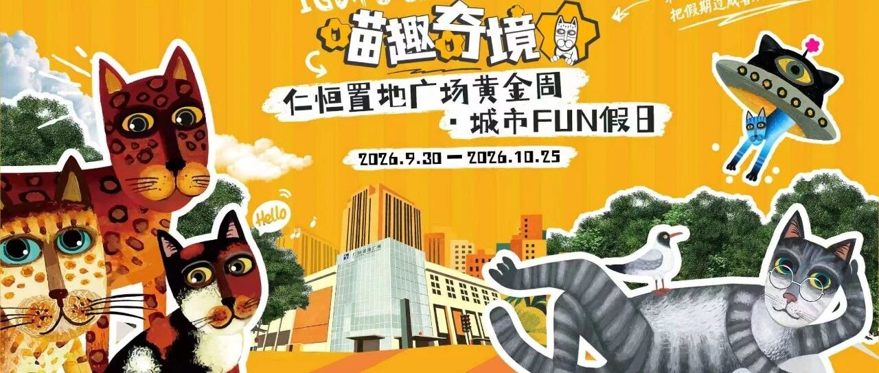 咪的天!巨型萌喵登陆仁恒置地广场 「喵趣奇境」开启津城十一城市FUN假日 咪的天!巨型萌喵登陆仁恒置地广场 「喵趣奇境」开启津城十一城市FUN假日