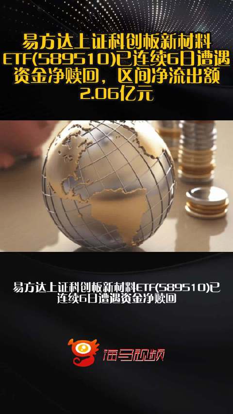 易方达上证科创板新材料ETF(589510)已连续6日遭遇资金净赎回，区间净流出额2.06亿元