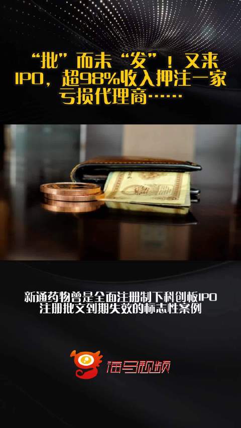 “批”而未“发”！又来IPO，超98%收入押注一家亏损代理商……