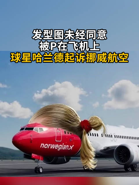 发型图未经同意被P在飞机上 球星哈兰德起诉挪威航空