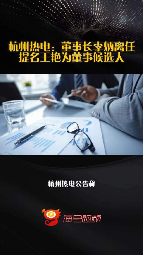杭州热电：董事长李炳离任 提名王艳为董事候选人