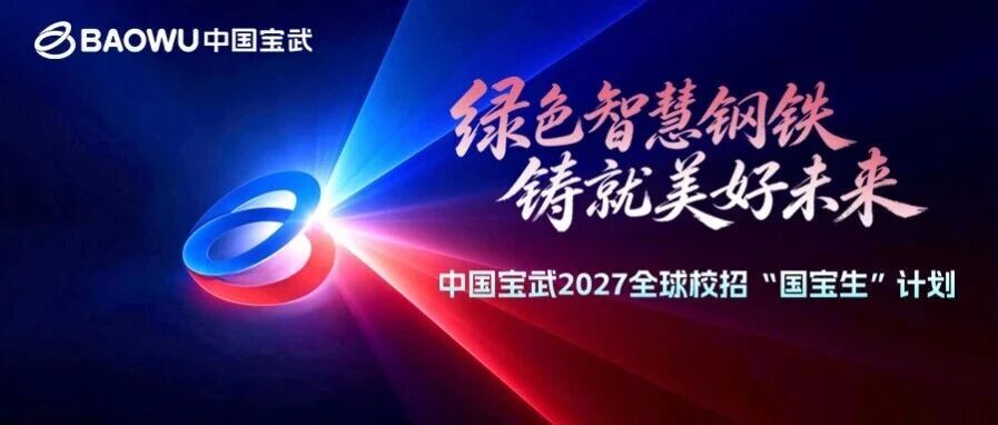 中国宝武2027全球校招“国宝生”计划启动 中国宝武2027全球校招“国宝生”计划启动