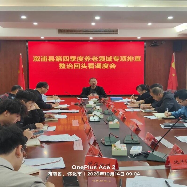 【怀化动态】部署养老排查“回头看” 压实部门监管“责任链”——溆浦县召开第四季度养老领域专项排查整治“回头看”调度会