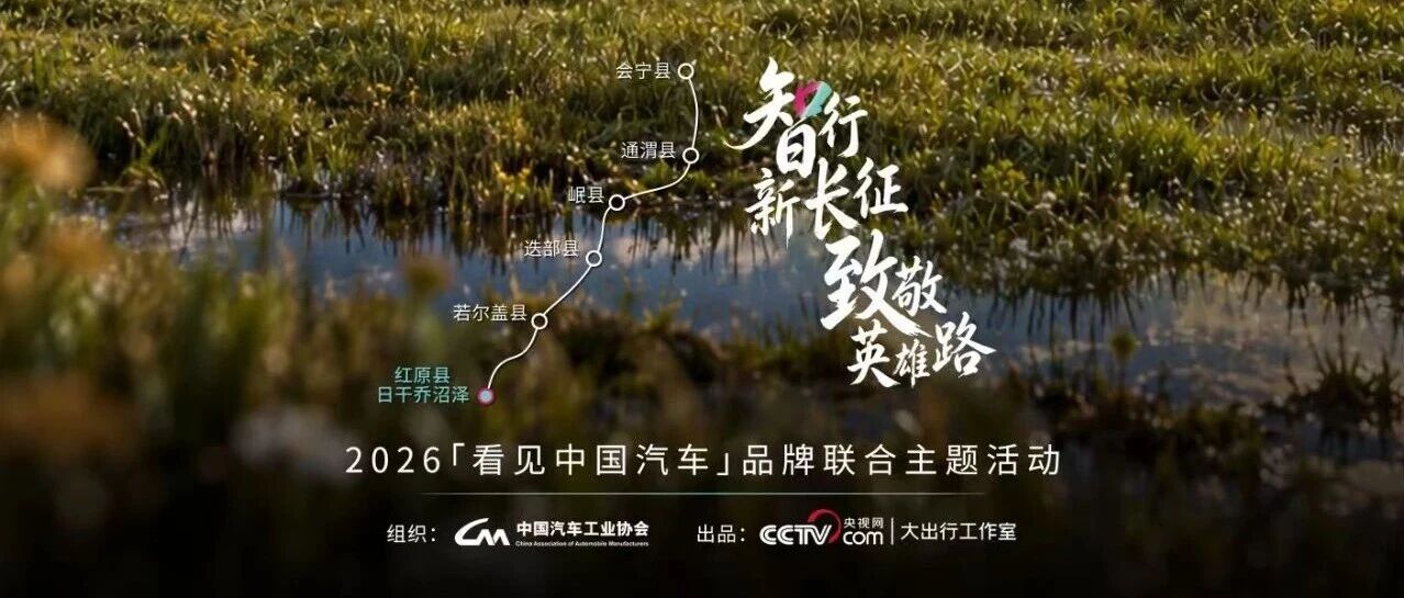 2026看见中国汽车——“智行新长征，致敬英雄路”品牌联合活动收官站启程！