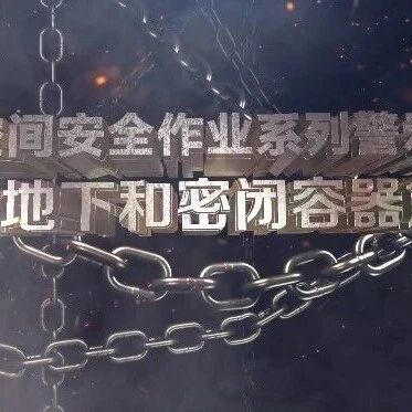 有限空间安全作业系列警示教育之地下和密闭容器篇
