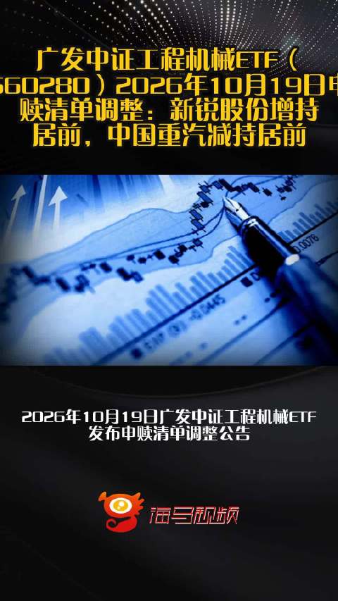 广发中证工程机械ETF（560280）2026年10月19日申赎清单调整：新锐股份增持居前，中国重汽减持居前