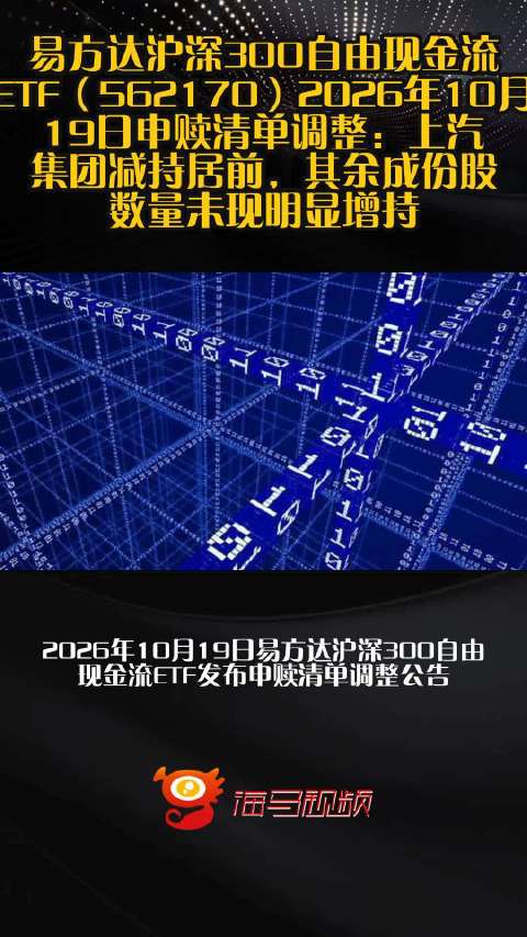 易方达沪深300自由现金流ETF（562170）2026年10月19日申赎清单调整：上汽集团减持居前，其余成份股数量未现明显增持