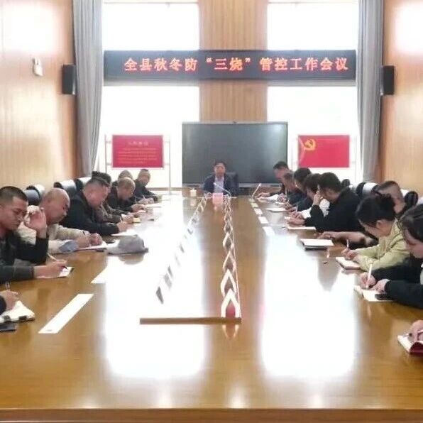 全县秋冬防“三烧”管控工作会议召开 全县秋冬防“三烧”管控工作会议召开