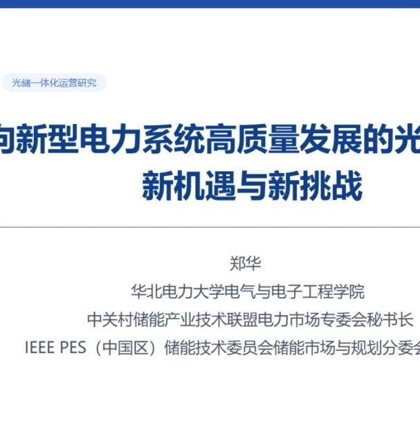 专家观点丨郑华：《面向新型电力系统高质量发展的光储一体化新机遇与新挑战》（附PPT全文）