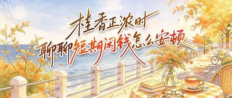 津选星品 | 桂香正浓时，聊聊短期闲钱怎么安顿？
