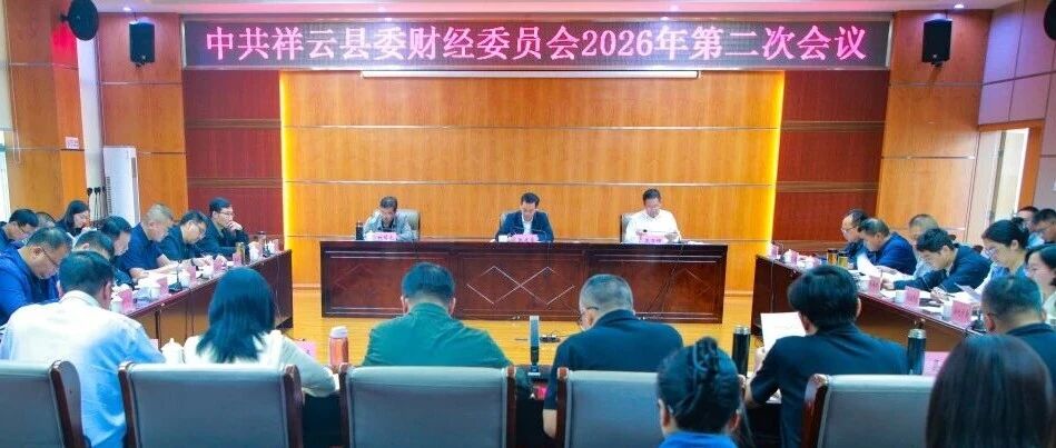 中共祥云县委财经委员会2026年第二次会议召开 中共祥云县委财经委员会2026年第二次会议召开