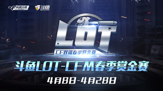 斗鱼LOT-CF双端春季赛强势来袭！奖金翻倍选手对战更激烈