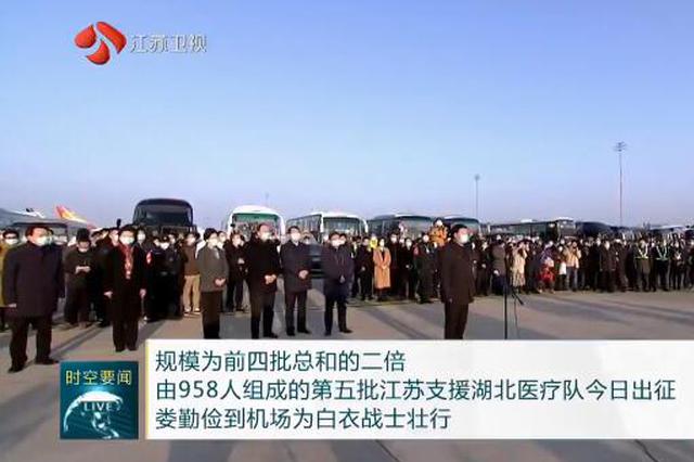 第五批！958人组成的江苏支援湖北医疗队今日出征