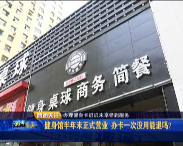 健身馆半年未正式营业 办卡一次没用能退吗?