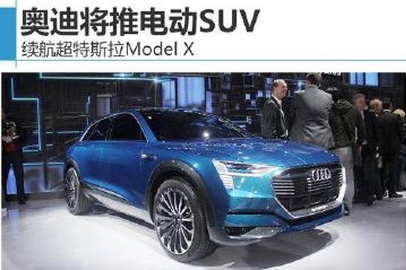 奥迪将推电动SUV 续航超特斯拉Model X